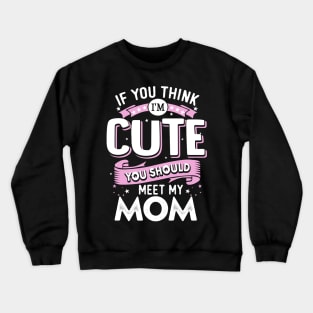 If You Think I'm Cute You Should See My Mom Crewneck Sweatshirt